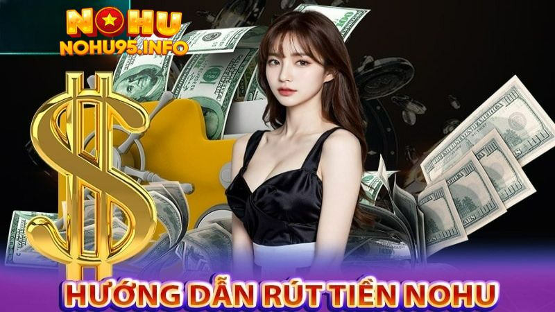 Các bước rút tiền Nohu95 về tài khoản thành công